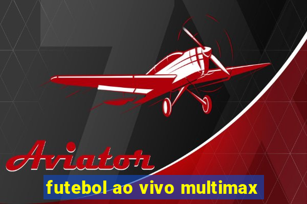 futebol ao vivo multimax